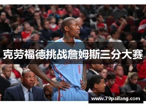 克劳福德挑战詹姆斯三分大赛